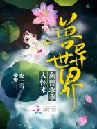 兽异世界禽兽乖乖入怀来 夜一雪