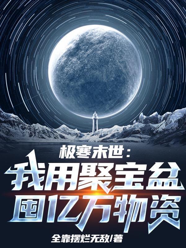 极寒末世我用聚宝盆囤亿万物资夏首领