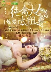 炼爱纯禽大人太粗鲁txt