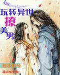 玩转异世之尝遍美草男主