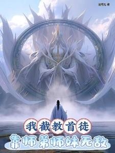 我截教首徒,靠师弟师妹无敌